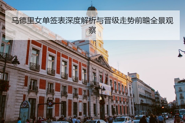 马德里女单签表深度解析与晋级走势前瞻全景观察